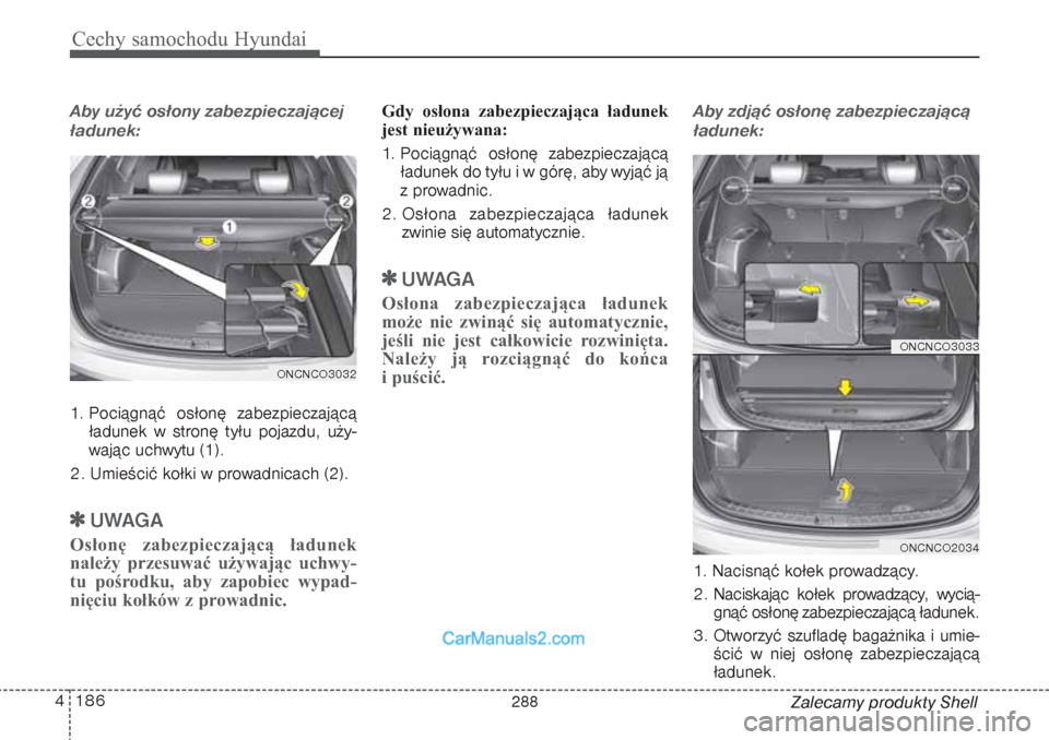 Hyundai Grand Santa Fe 2015  Instrukcja Obsługi (in Polish) Cechy samochodu Hyundai186 4
Zalecamy produkty Shell
Aby użyć osłony zabezpieczającej
ładunek:1. Pociągnąć osłonę zabezpieczającą
ładunek w stronę tyłu pojazdu, uży-
wając uchwytu (1)