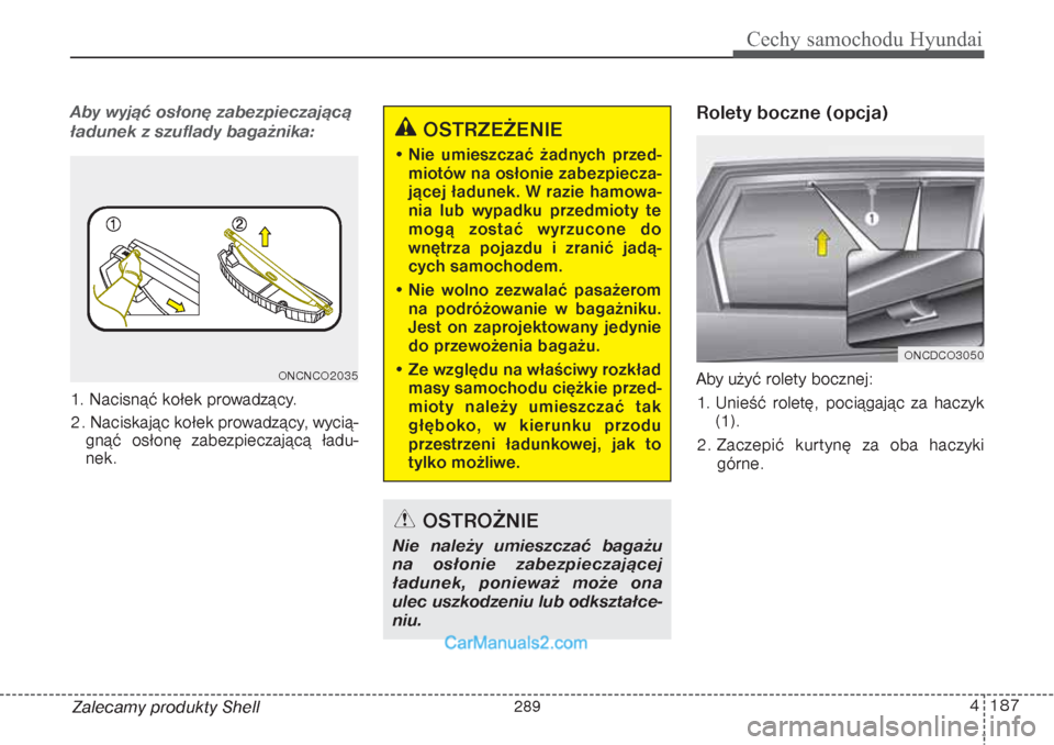 Hyundai Grand Santa Fe 2015  Instrukcja Obsługi (in Polish) 4 187
Cechy samochodu Hyundai
Zalecamy produkty ShellAby wyjąć osłonę zabezpieczającą
ładunek z szuflady bagażnika:1. Nacisnąć kołek prowadzący.
2. Naciskając kołek prowadzący, wycią-
