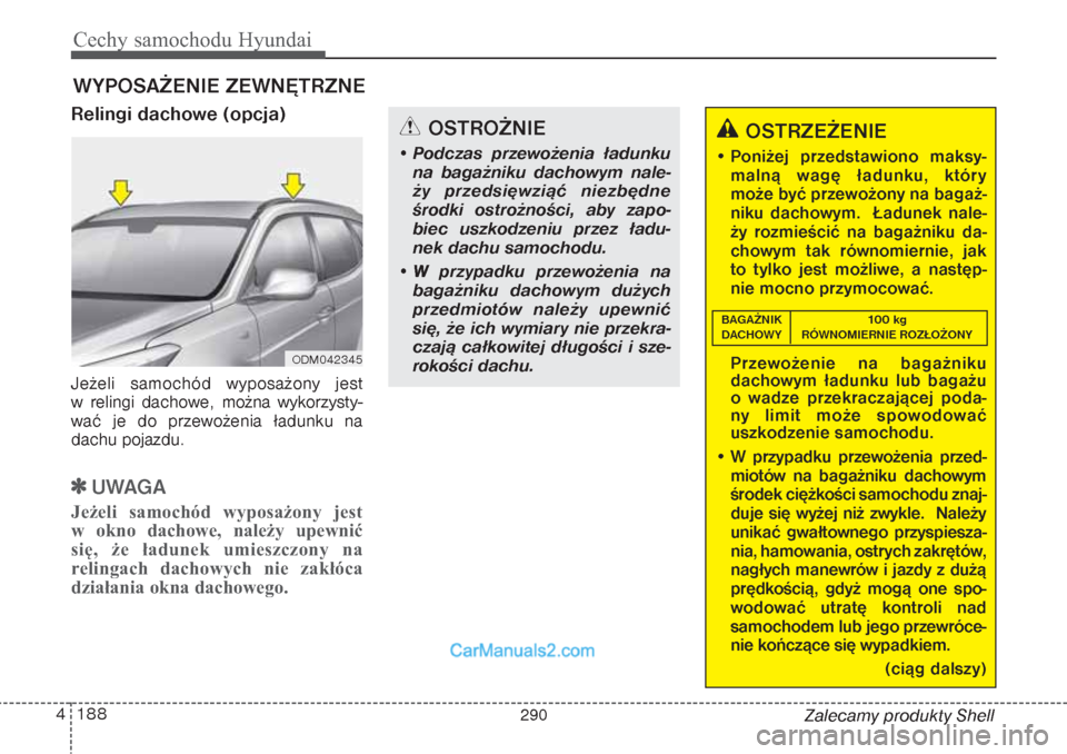 Hyundai Grand Santa Fe 2015  Instrukcja Obsługi (in Polish) Cechy samochodu Hyundai188 4
Zalecamy produkty Shell
WYPOSAŻENIE ZEWNĘTRZNERelingi dachowe (opcja)Jeżeli samochód wyposażony jest 
w relingi dachowe, można wykorzysty-
wać je do przewożenia ł