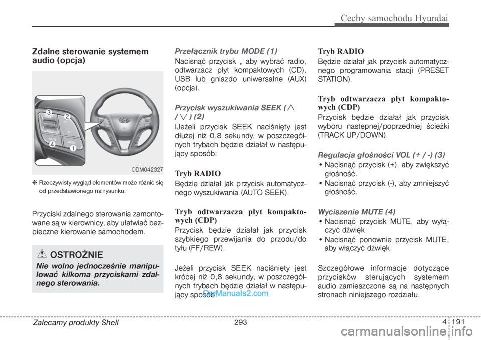 Hyundai Grand Santa Fe 2015  Instrukcja Obsługi (in Polish) 4 191
Cechy samochodu Hyundai
Zdalne sterowanie systemem
audio (opcja)   Rzeczywisty wygląd elementów może różnić się
od przedstawionego na rysunku.Przyciski zdalnego sterowania zamonto-
wane 
