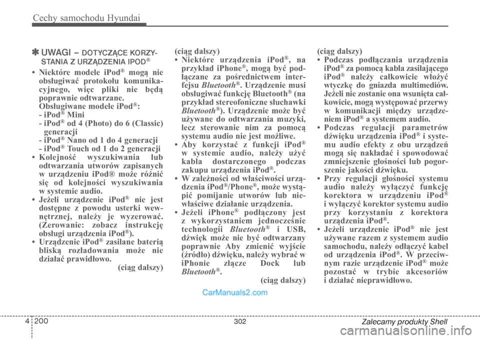 Hyundai Grand Santa Fe 2015  Instrukcja Obsługi (in Polish) Cechy samochodu Hyundai200 4
Zalecamy produkty Shell

UWAGI –
DOTYCZĄCE KORZY-
STANIA Z URZĄDZENIA IPOD
®
• Niektóre modele iPod
®
mogą nie
obsługiwać protokołu komunika-
cyjnego, więc 