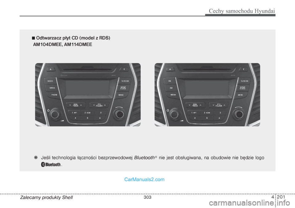 Hyundai Grand Santa Fe 2015  Instrukcja Obsługi (in Polish) 4 201
Cechy samochodu Hyundai
Zalecamy produkty Shell
 Odtwarzacz płyt CD (model z RDS)
AM104DMEE, AM114DMEE
 Jeśli technologia łączności bezprzewodowej Bluetooth
®nie jest obsługiwana, na ob