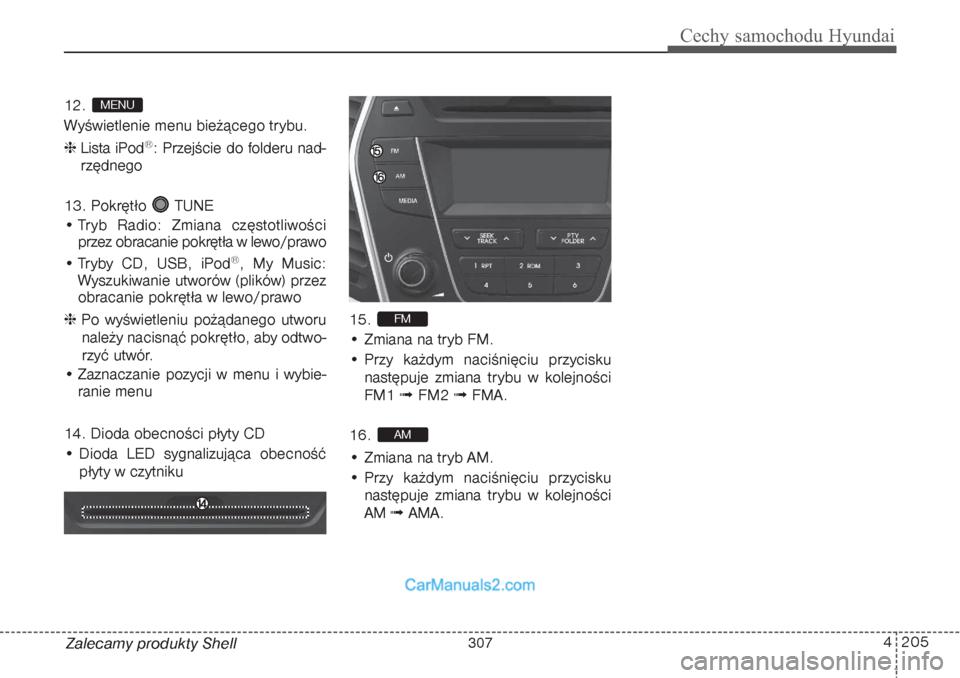 Hyundai Grand Santa Fe 2015  Instrukcja Obsługi (in Polish) 4 205
Cechy samochodu Hyundai
Zalecamy produkty Shell 12. 
Wyświetlenie menu bieżącego trybu.
Lista iPod
®: Przejście do folderu nad-
rzędnego
13. Pokrętło  TUNE
• Tryb Radio: Zmiana częst