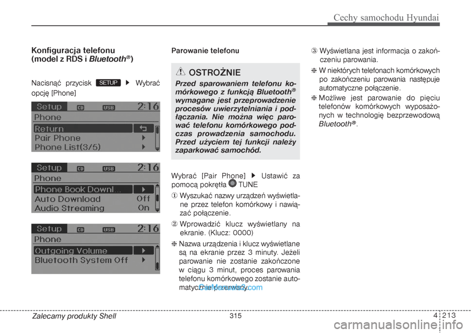 Hyundai Grand Santa Fe 2015  Instrukcja Obsługi (in Polish) 4 213
Cechy samochodu Hyundai
Zalecamy produkty ShellKonfiguracja telefonu
(model z RDS i Bluetooth
®)
Nacisnąć przycisk  Wybrać
opcję [Phone] Parowanie telefonu
Wybrać [Pair Phone]  Ustawić za