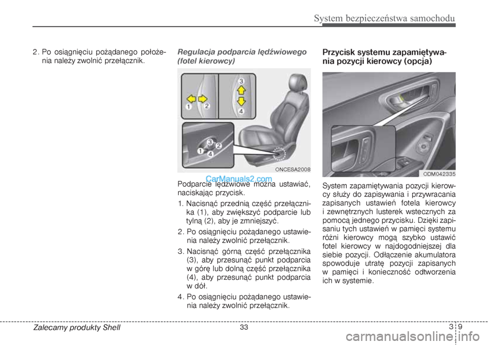 Hyundai Grand Santa Fe 2015 Instrukcja Obsługi (in Polish) 39
System bezpieczeństwa samochodu
Zalecamy produkty Shell 2. Po osiągnięciu pożądanego położe-
nia należy zwolnić przełącznik.
Regulacja podparcia lędźwiowego
(fotel kierowcy)Podparcie l Hyundai Grand Santa Fe 2015 Instrukcja Obsługi (in Polish) 39
System bezpieczeństwa samochodu
Zalecamy produkty Shell 2. Po osiągnięciu pożądanego położe-
nia należy zwolnić przełącznik.
Regulacja podparcia lędźwiowego
(fotel kierowcy)Podparcie l