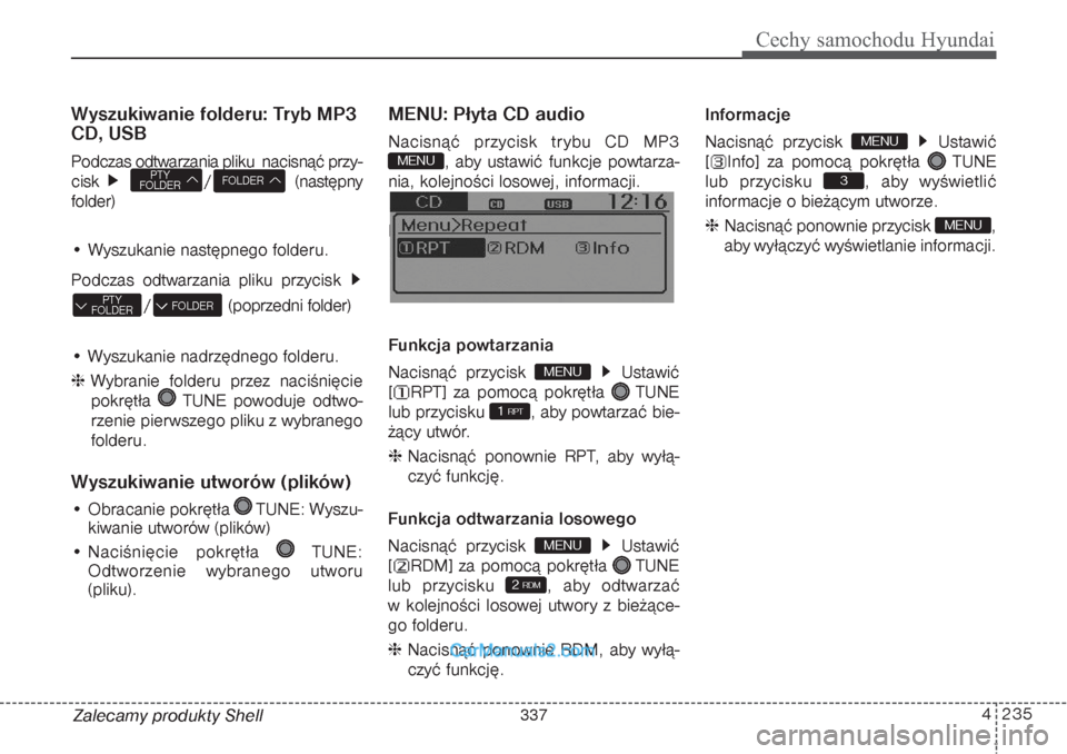 Hyundai Grand Santa Fe 2015  Instrukcja Obsługi (in Polish) 4 235
Cechy samochodu Hyundai
Zalecamy produkty ShellWyszukiwanie folderu: Tryb MP3
CD, USBPodczas odtwarzania pliku  nacisnąć przy-
cisk / (następny
folder)
• Wyszukanie następnego folderu.
Pod