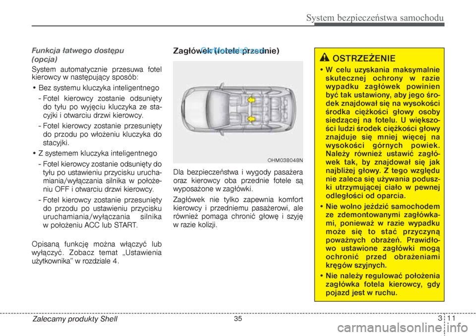 Hyundai Grand Santa Fe 2015 Instrukcja Obsługi (in Polish) 311
System bezpieczeństwa samochodu
Zalecamy produkty ShellFunkcja łatwego dostępu
(opcja)System automatycznie przesuwa fotel
kierowcy w następujący sposób:
• Bez systemu kluczyka inteligentn Hyundai Grand Santa Fe 2015 Instrukcja Obsługi (in Polish) 311
System bezpieczeństwa samochodu
Zalecamy produkty ShellFunkcja łatwego dostępu
(opcja)System automatycznie przesuwa fotel
kierowcy w następujący sposób:
• Bez systemu kluczyka inteligentn