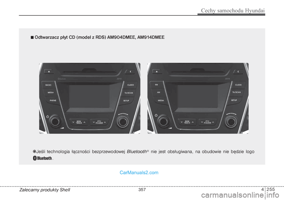 Hyundai Grand Santa Fe 2015  Instrukcja Obsługi (in Polish) 4 255
Cechy samochodu Hyundai
Zalecamy produkty Shell
 Odtwarzacz płyt CD (model z RDS) AM904DMEE, AM914DMEE
Jeśli technologia łączności bezprzewodowej Bluetooth
®nie jest obsługiwana, na obu