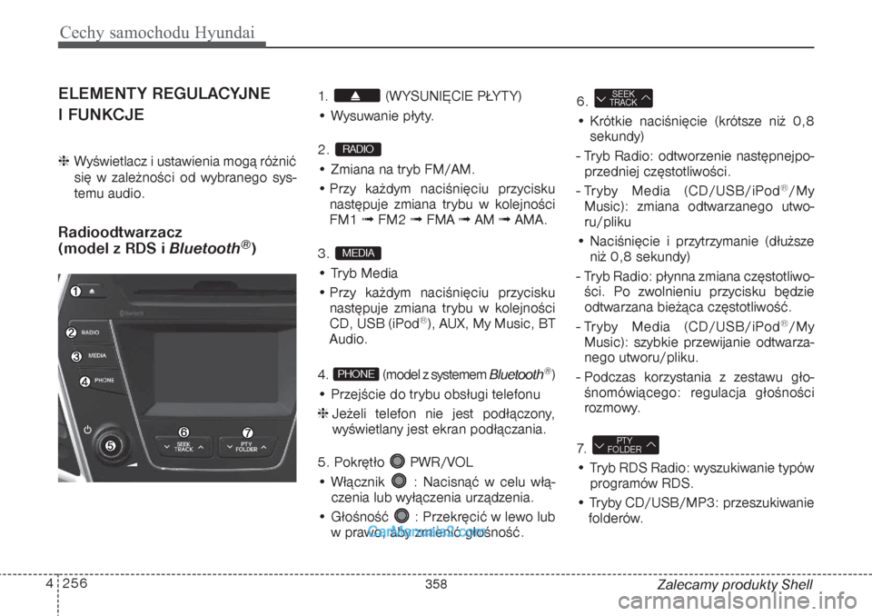 Hyundai Grand Santa Fe 2015  Instrukcja Obsługi (in Polish) Cechy samochodu Hyundai256 4
Zalecamy produkty Shell
ELEMENTY REGULACYJNE 
I FUNKCJE  Wyświetlacz i ustawienia mogą różnić
się w zależności od wybranego sys-
temu audio.Radioodtwarzacz 
(mode