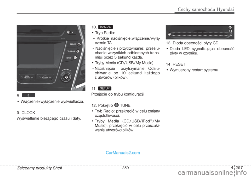 Hyundai Grand Santa Fe 2015  Instrukcja Obsługi (in Polish) 4 257
Cechy samochodu Hyundai
Zalecamy produkty Shell 8. 
• Włączenie/wyłączenie wyświetlacza.
9. CLOCK
Wyświetlenie bieżącego czasu i daty.10. 
• Tryb Radio: 
- Krótkie naciśnięcie:wł