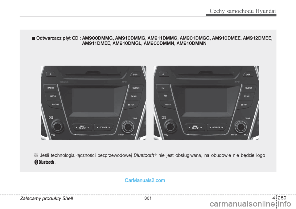 Hyundai Grand Santa Fe 2015  Instrukcja Obsługi (in Polish) 4 259
Cechy samochodu Hyundai
Zalecamy produkty Shell
 Odtwarzacz płyt CD : AM900DMMG, AM910DMMG, AM911DMMG, AM901DMGG, AM910DMEE, AM912DMEE,
AM911DMEE, AM910DMGL, AM900DMMN, AM910DMMN
 Jeśli tech