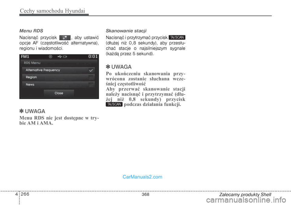Hyundai Grand Santa Fe 2015  Instrukcja Obsługi (in Polish) Cechy samochodu Hyundai266 4
Zalecamy produkty Shell
Menu RDS Nacisnąć przycisk  , aby ustawić
opcje AF (częstotliwość alternatywna),
regionu i wiadomości.
UWAGA 
Menu RDS nie jest dostępne w