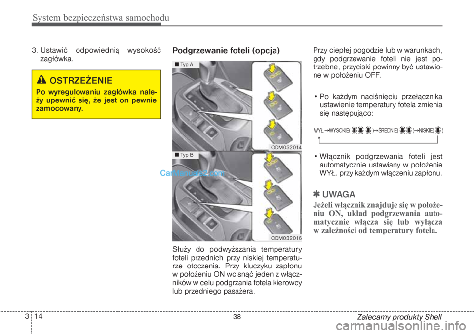 Hyundai Grand Santa Fe 2015 Instrukcja Obsługi (in Polish) System bezpieczeństwa samochodu14 3
Zalecamy produkty Shell 3. Ustawić odpowiednią wysokość
zagłówka.
Podgrzewanie foteli (opcja)Służy do podwyższania temperatury
foteli przednich przy niski Hyundai Grand Santa Fe 2015 Instrukcja Obsługi (in Polish) System bezpieczeństwa samochodu14 3
Zalecamy produkty Shell 3. Ustawić odpowiednią wysokość
zagłówka.
Podgrzewanie foteli (opcja)Służy do podwyższania temperatury
foteli przednich przy niski