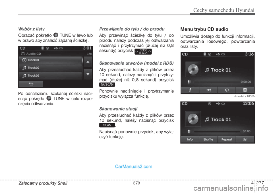Hyundai Grand Santa Fe 2015  Instrukcja Obsługi (in Polish) 4 277
Cechy samochodu Hyundai
Zalecamy produkty ShellWybór z listyObracać pokrętło  TUNE w lewo lub
w prawo aby znaleźć żądaną ścieżkę.
Po odnalezieniu szukanej ścieżki naci-
snąć pokr