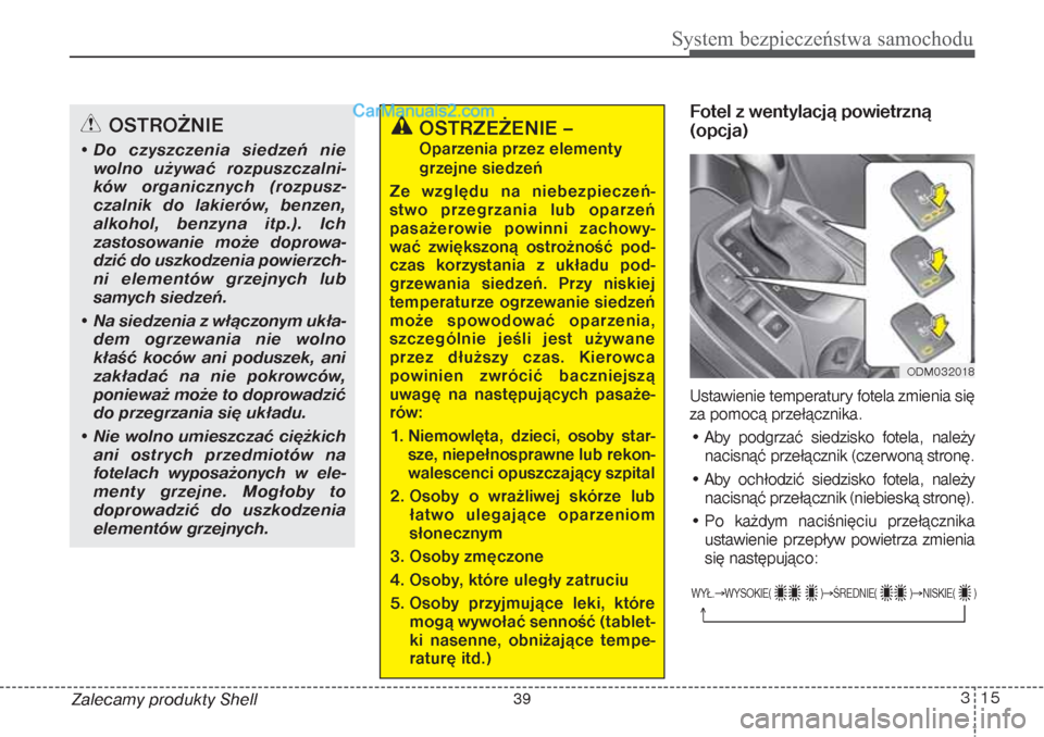 Hyundai Grand Santa Fe 2015 Instrukcja Obsługi (in Polish) 315
System bezpieczeństwa samochodu
Zalecamy produkty Shell
Fotel z wentylacją powietrzną
(opcja)Ustawienie temperatury fotela zmienia się
za pomocą przełącznika.
• Aby podgrzać siedzisko f Hyundai Grand Santa Fe 2015 Instrukcja Obsługi (in Polish) 315
System bezpieczeństwa samochodu
Zalecamy produkty Shell
Fotel z wentylacją powietrzną
(opcja)Ustawienie temperatury fotela zmienia się
za pomocą przełącznika.
• Aby podgrzać siedzisko f