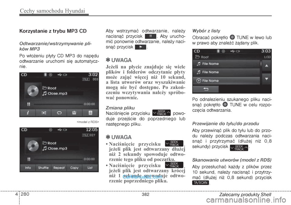 Hyundai Grand Santa Fe 2015  Instrukcja Obsługi (in Polish) Cechy samochodu Hyundai280 4
Zalecamy produkty Shell
Korzystanie z trybu MP3 CDOdtwarzanie/wstrzymywanie pli-
ków MP3Po włożeniu płyty CD MP3 do napędu
odtwarzanie uruchomi się automatycz-
nie.
