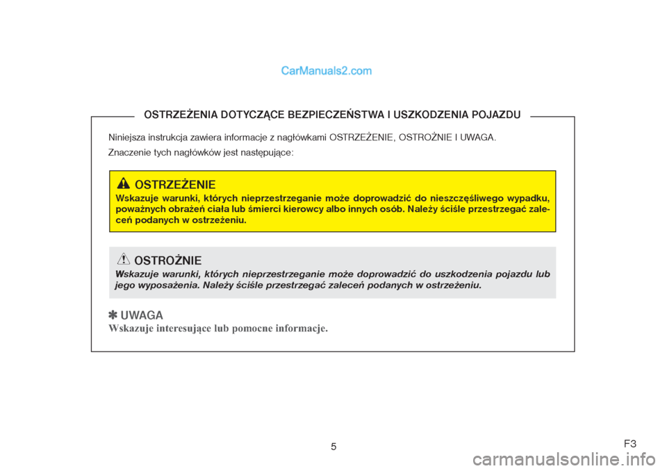 Hyundai Grand Santa Fe 2015  Instrukcja Obsługi (in Polish) F3
Niniejsza instrukcja zawiera informacje z nagłówkami OSTRZEŻENIE, OSTROŻNIE I UWAGA. 
Znaczenie tych nagłówków jest następujące: 
UWAGA 
Wskazuje interesujące lub pomocne informacje.
OST