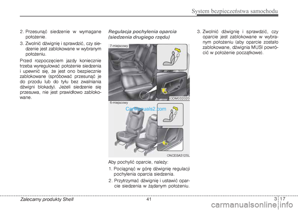 Hyundai Grand Santa Fe 2015 Instrukcja Obsługi (in Polish) 317
System bezpieczeństwa samochodu
Zalecamy produkty Shell 2. Przesunąć siedzenie w wymagane
położenie.
3. Zwolnić dźwignię i sprawdzić, czy sie-
dzenie jest zablokowane w wybranym
położen Hyundai Grand Santa Fe 2015 Instrukcja Obsługi (in Polish) 317
System bezpieczeństwa samochodu
Zalecamy produkty Shell 2. Przesunąć siedzenie w wymagane
położenie.
3. Zwolnić dźwignię i sprawdzić, czy sie-
dzenie jest zablokowane w wybranym
położen