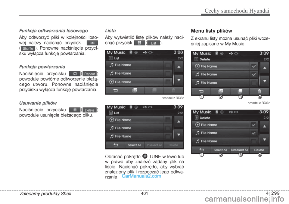 Hyundai Grand Santa Fe 2015  Instrukcja Obsługi (in Polish) 4 299
Cechy samochodu Hyundai
Zalecamy produkty ShellFunkcja odtwarzania losowegoAby odtworzyć pliki w kolejności loso-
wej należy nacisnąć przycisk  
(
). Ponowne naciśnięcie przyci-
sku wył