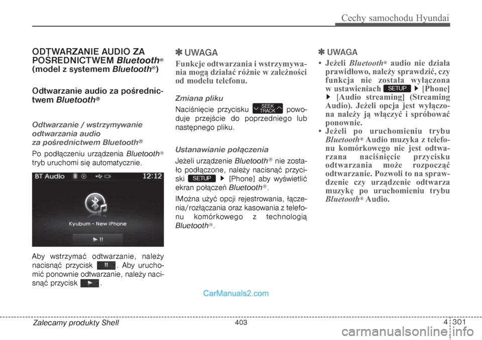 Hyundai Grand Santa Fe 2015  Instrukcja Obsługi (in Polish) 4 301
Cechy samochodu Hyundai
Zalecamy produkty ShellODTWARZANIE AUDIO ZA
POŚREDNICTWEM Bluetooth
®
(model z systemem Bluetooth
®)
Odtwarzanie audio za pośrednic-
twem Bluetooth
®
Odtwarzanie / w