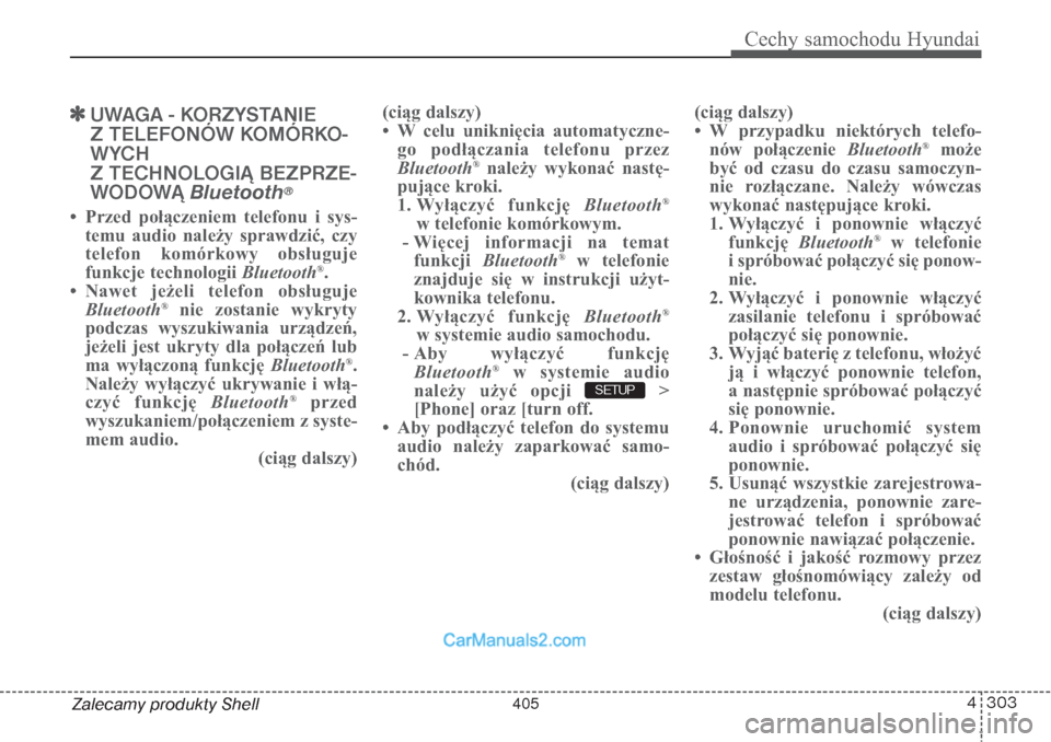 Hyundai Grand Santa Fe 2015  Instrukcja Obsługi (in Polish) 4 303
Cechy samochodu Hyundai
Zalecamy produkty Shell
UWAGA - KORZYSTANIE 
Z TELEFONÓW KOMÓRKO-
WYCH 
Z TECHNOLOGIĄ BEZPRZE-
WODOWĄ Bluetooth
®
• Przed połączeniem telefonu i sys-
temu audio