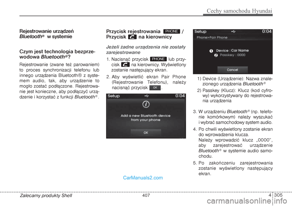Hyundai Grand Santa Fe 2015  Instrukcja Obsługi (in Polish) 4 305
Cechy samochodu Hyundai
Zalecamy produkty ShellRejestrowanie urządzeń
Bluetooth
®
w systemie
Czym jest technologia bezprze-
wodowa Bluetooth
®?
Rejestrowanie (zwane też parowaniem)
to proce