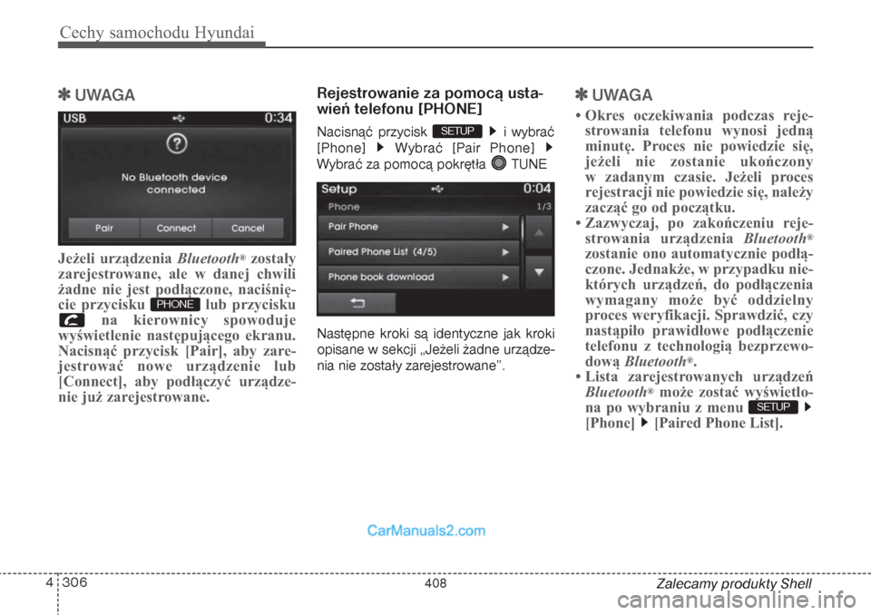 Hyundai Grand Santa Fe 2015  Instrukcja Obsługi (in Polish) Cechy samochodu Hyundai306 4
Zalecamy produkty Shell

UWAGA 
Jeżeli urządzenia Bluetooth
®zostały
zarejestrowane, ale w danej chwili
żadne nie jest podłączone, naciśnię-
cie przycisku  lub p
