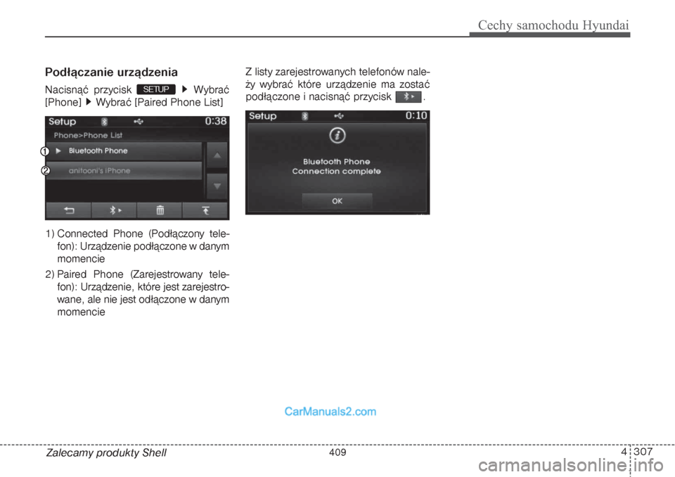 Hyundai Grand Santa Fe 2015  Instrukcja Obsługi (in Polish) 4 307
Cechy samochodu Hyundai
Zalecamy produkty ShellPodłączanie urządzeniaNacisnąć przycisk  Wybrać
[Phone]  Wybrać [Paired Phone List]
1) Connected Phone (Podłączony tele-
fon): Urządzenie