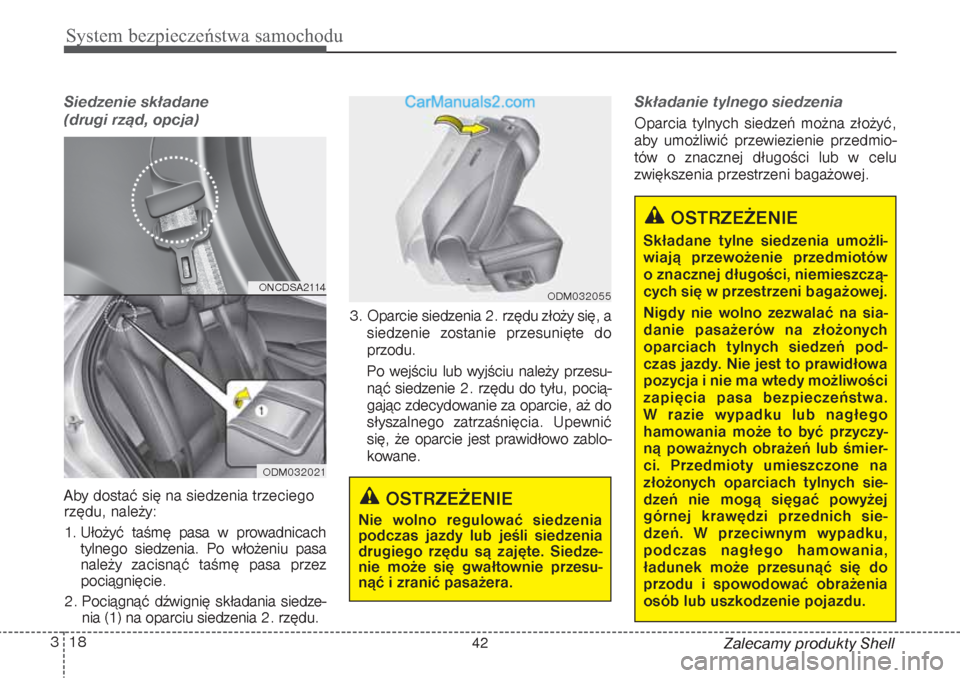Hyundai Grand Santa Fe 2015 Instrukcja Obsługi (in Polish) System bezpieczeństwa samochodu18 3
Zalecamy produkty Shell
Siedzenie składane
(drugi rząd, opcja)Aby dostać się na siedzenia trzeciego
rzędu, należy:
1. Ułożyć taśmę pasa w prowadnicach
Hyundai Grand Santa Fe 2015 Instrukcja Obsługi (in Polish) System bezpieczeństwa samochodu18 3
Zalecamy produkty Shell
Siedzenie składane
(drugi rząd, opcja)Aby dostać się na siedzenia trzeciego
rzędu, należy:
1. Ułożyć taśmę pasa w prowadnicach