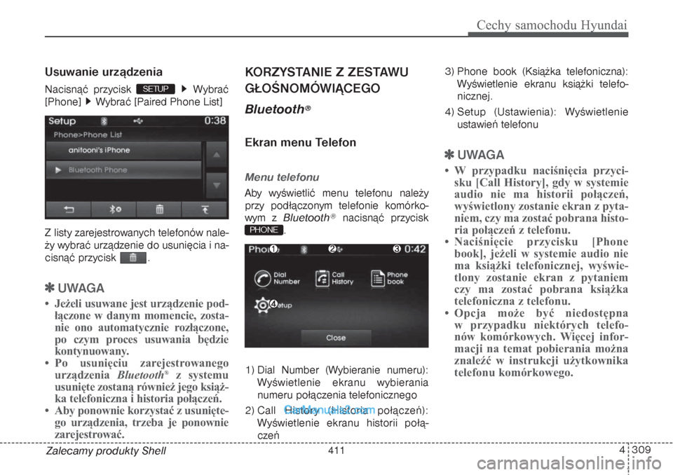 Hyundai Grand Santa Fe 2015  Instrukcja Obsługi (in Polish) 4 309
Cechy samochodu Hyundai
Zalecamy produkty ShellUsuwanie urządzeniaNacisnąć przycisk  Wybrać
[Phone]  Wybrać [Paired Phone List]
Z listy zarejestrowanych telefonów nale-
ży wybrać urządz