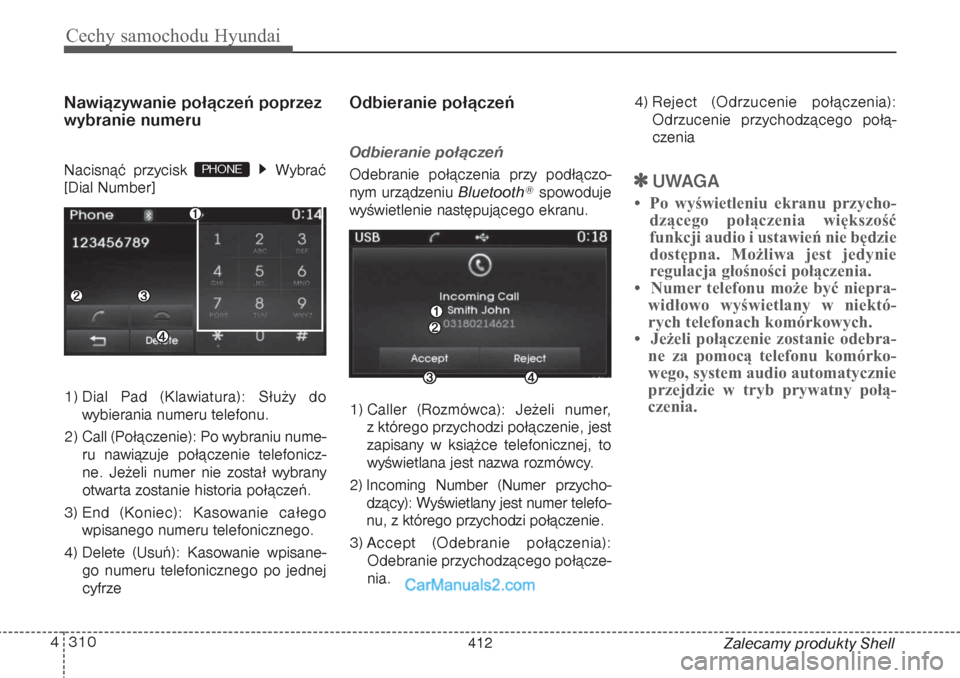 Hyundai Grand Santa Fe 2015  Instrukcja Obsługi (in Polish) Cechy samochodu Hyundai310 4
Zalecamy produkty Shell
Nawiązywanie połączeń poprzez
wybranie numeruNacisnąć przycisk  Wybrać
[Dial Number]
1) Dial Pad (Klawiatura): Służy do
wybierania numeru 