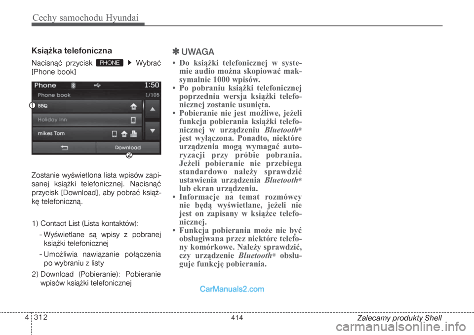 Hyundai Grand Santa Fe 2015  Instrukcja Obsługi (in Polish) Cechy samochodu Hyundai312 4
Zalecamy produkty Shell
Książka telefonicznaNacisnąć przycisk  Wybrać
[Phone book]
Zostanie wyświetlona lista wpisów zapi-
sanej książki telefonicznej. Nacisnąć