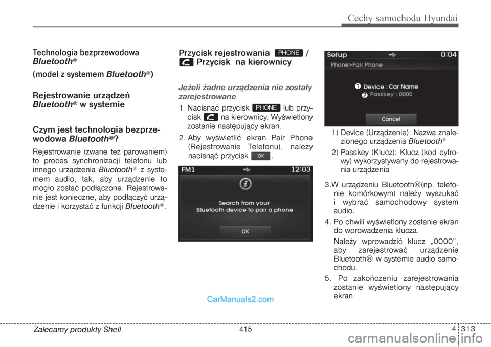 Hyundai Grand Santa Fe 2015  Instrukcja Obsługi (in Polish) 4 313
Cechy samochodu Hyundai
Zalecamy produkty ShellTechnologia bezprzewodowaBluetooth
®
(model z systemem 
Bluetooth
®)
Rejestrowanie urządzeń
Bluetooth
®w systemie 
Czym jest technologia bezpr