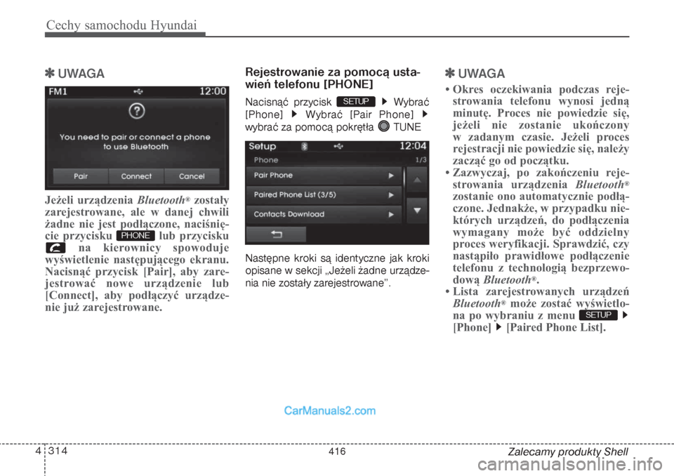 Hyundai Grand Santa Fe 2015  Instrukcja Obsługi (in Polish) Cechy samochodu Hyundai314 4
Zalecamy produkty Shell

UWAGA 
Jeżeli urządzenia Bluetooth
®zostały
zarejestrowane, ale w danej chwili
żadne nie jest podłączone, naciśnię-
cie przycisku  lub p