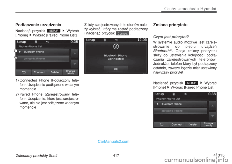 Hyundai Grand Santa Fe 2015  Instrukcja Obsługi (in Polish) 4 315
Cechy samochodu Hyundai
Zalecamy produkty ShellPodłączanie urządzeniaNacisnąć przycisk  Wybrać
[Phone]  Wybrać [Paired Phone List]
1) Connected Phone (Podłączony tele-
fon): Urządzenie