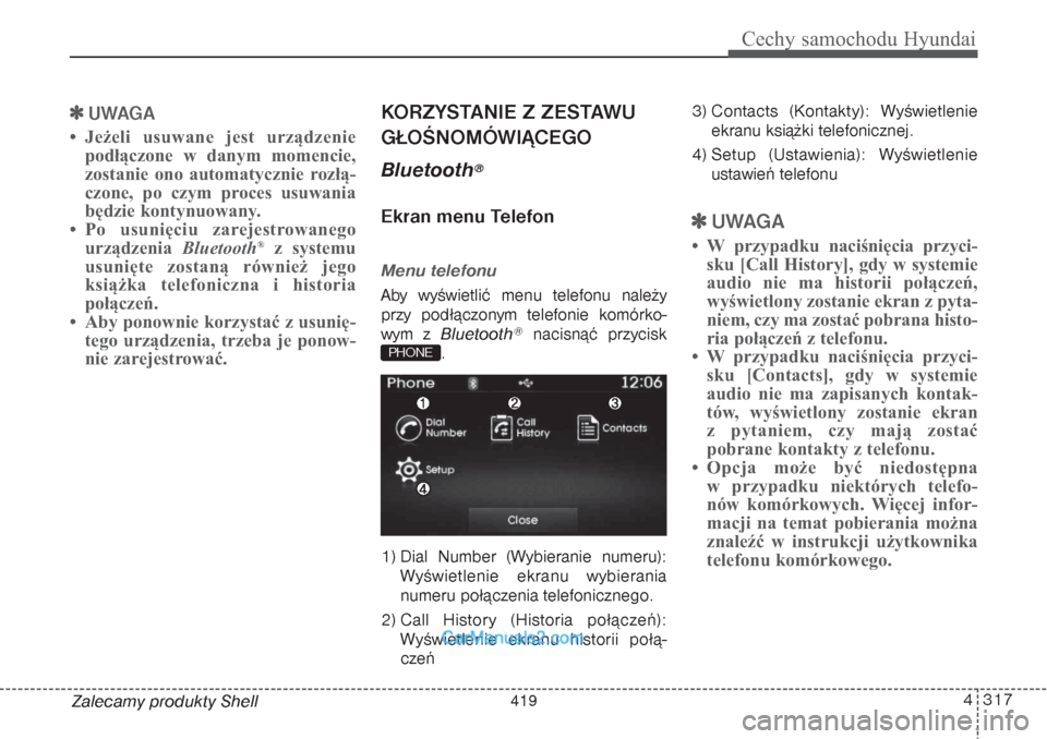 Hyundai Grand Santa Fe 2015  Instrukcja Obsługi (in Polish) 4 317
Cechy samochodu Hyundai
Zalecamy produkty Shell
UWAGA 
• Jeżeli usuwane jest urządzenie
podłączone w danym momencie,
zostanie ono automatycznie rozłą-
czone, po czym proces usuwania
bę