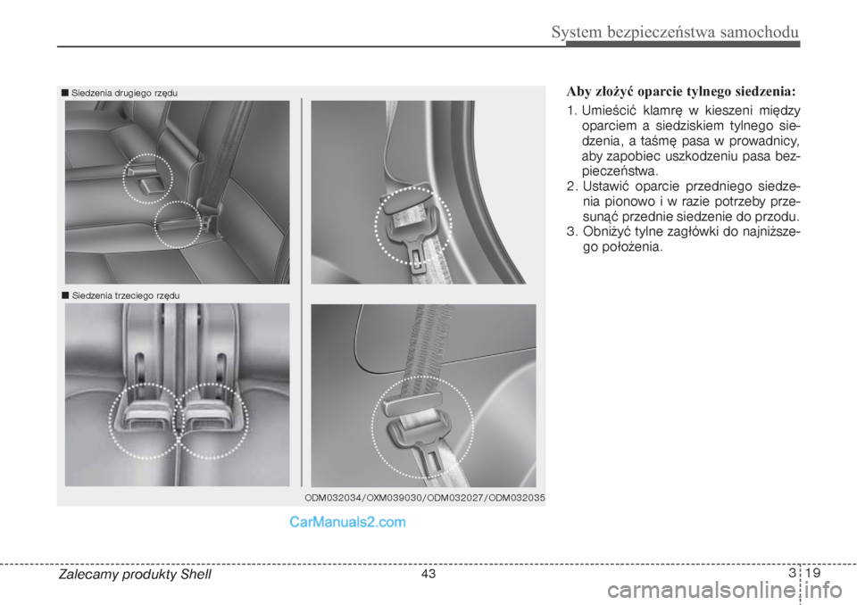 Hyundai Grand Santa Fe 2015 Instrukcja Obsługi (in Polish) 319
System bezpieczeństwa samochodu
Zalecamy produkty ShellAby złożyć oparcie tylnego siedzenia:
1. Umieścić klamrę w kieszeni między
oparciem a siedziskiem tylnego sie-
dzenia, a taśmę pa Hyundai Grand Santa Fe 2015 Instrukcja Obsługi (in Polish) 319
System bezpieczeństwa samochodu
Zalecamy produkty ShellAby złożyć oparcie tylnego siedzenia:
1. Umieścić klamrę w kieszeni między
oparciem a siedziskiem tylnego sie-
dzenia, a taśmę pa