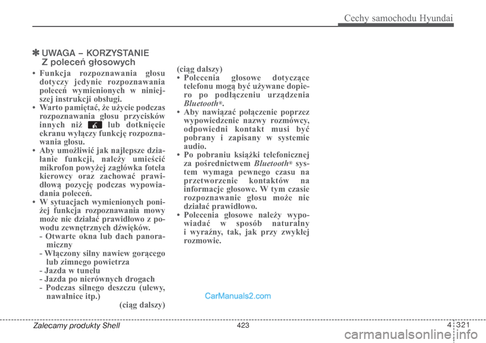 Hyundai Grand Santa Fe 2015  Instrukcja Obsługi (in Polish) 4 321
Cechy samochodu Hyundai
Zalecamy produkty Shell
UWAGA – KORZYSTANIE 
Z poleceń głosowych
• Funkcja rozpoznawania głosu
dotyczy jedynie rozpoznawania
poleceń wymienionych w niniej-
szej 