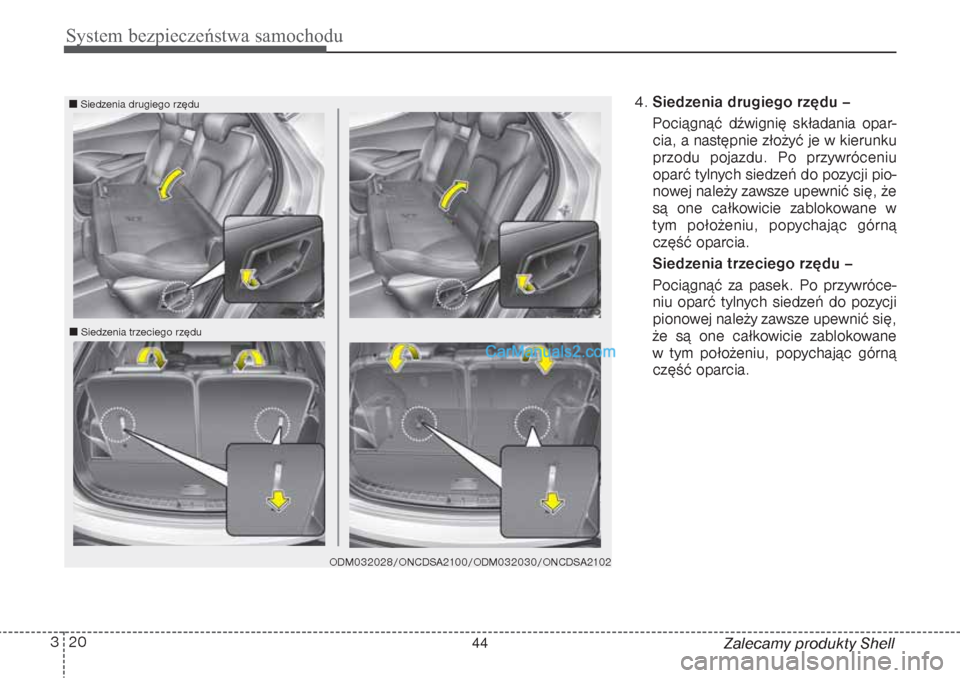Hyundai Grand Santa Fe 2015 Instrukcja Obsługi (in Polish) System bezpieczeństwa samochodu20 3
Zalecamy produkty Shell 4.Siedzenia drugiego rzędu –
Pociągnąć dźwignię składania opar-
cia, a następnie złożyć je w kierunku
przodu pojazdu. Po przyw Hyundai Grand Santa Fe 2015 Instrukcja Obsługi (in Polish) System bezpieczeństwa samochodu20 3
Zalecamy produkty Shell 4.Siedzenia drugiego rzędu –
Pociągnąć dźwignię składania opar-
cia, a następnie złożyć je w kierunku
przodu pojazdu. Po przyw