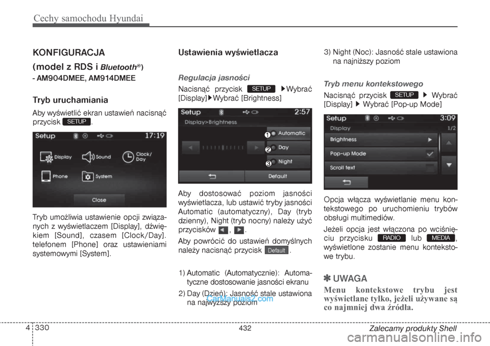 Hyundai Grand Santa Fe 2015 Instrukcja Obsługi (in Polish) Cechy samochodu Hyundai330 4
Zalecamy produkty Shell
KONFIGURACJA
(model z RDS i
Bluetooth
®)
- AM904DMEE, AM914DMEE
Tryb uruchamianiaAby wyświetlić ekran ustawień nacisnąć
przycisk .
Tryb umoż Hyundai Grand Santa Fe 2015 Instrukcja Obsługi (in Polish) Cechy samochodu Hyundai330 4
Zalecamy produkty Shell
KONFIGURACJA
(model z RDS i
Bluetooth
®)
- AM904DMEE, AM914DMEE
Tryb uruchamianiaAby wyświetlić ekran ustawień nacisnąć
przycisk .
Tryb umoż