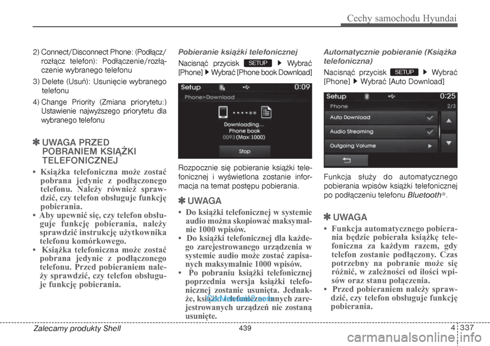 Hyundai Grand Santa Fe 2015 Instrukcja Obsługi (in Polish) 4 337
Cechy samochodu Hyundai
Zalecamy produkty Shell 2) Connect/Disconnect Phone: (Podłącz/
rozłącz telefon): Podłączenie/rozłą-
czenie wybranego telefonu
3) Delete (Usuń): Usunięcie wybran Hyundai Grand Santa Fe 2015 Instrukcja Obsługi (in Polish) 4 337
Cechy samochodu Hyundai
Zalecamy produkty Shell 2) Connect/Disconnect Phone: (Podłącz/
rozłącz telefon): Podłączenie/rozłą-
czenie wybranego telefonu
3) Delete (Usuń): Usunięcie wybran