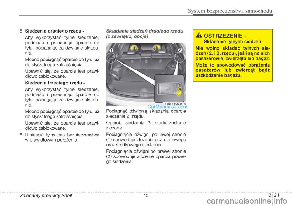 Hyundai Grand Santa Fe 2015 Instrukcja Obsługi (in Polish) 321
System bezpieczeństwa samochodu
Zalecamy produkty Shell 5.Siedzenia drugiego rzędu -
Aby wykorzystać tylne siedzenie,
podnieść i przesunąć oparcie do
tyłu, pociągając za dźwignię skła Hyundai Grand Santa Fe 2015 Instrukcja Obsługi (in Polish) 321
System bezpieczeństwa samochodu
Zalecamy produkty Shell 5.Siedzenia drugiego rzędu -
Aby wykorzystać tylne siedzenie,
podnieść i przesunąć oparcie do
tyłu, pociągając za dźwignię skła