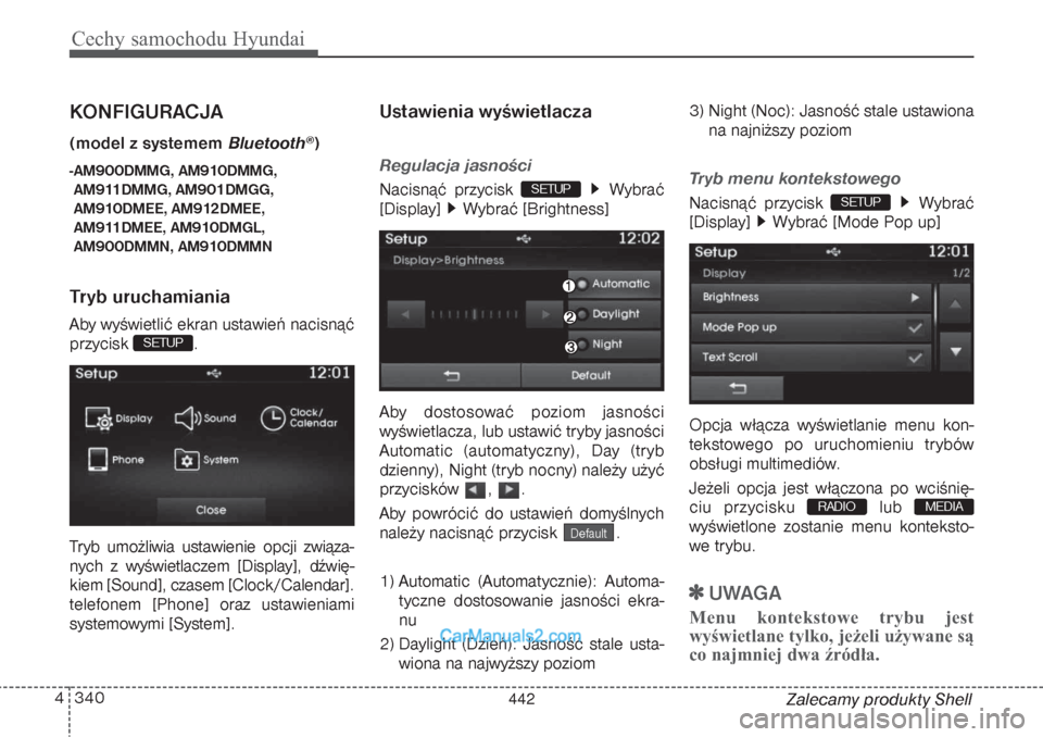Hyundai Grand Santa Fe 2015 Instrukcja Obsługi (in Polish) Cechy samochodu Hyundai340 4
Zalecamy produkty Shell
KONFIGURACJA(model z systememBluetooth
®)
-AM900DMMG, AM910DMMG,
AM911DMMG, AM901DMGG,
AM910DMEE, AM912DMEE,
AM911DMEE, AM910DMGL,
AM900DMMN, AM91 Hyundai Grand Santa Fe 2015 Instrukcja Obsługi (in Polish) Cechy samochodu Hyundai340 4
Zalecamy produkty Shell
KONFIGURACJA(model z systememBluetooth
®)
-AM900DMMG, AM910DMMG,
AM911DMMG, AM901DMGG,
AM910DMEE, AM912DMEE,
AM911DMEE, AM910DMGL,
AM900DMMN, AM91