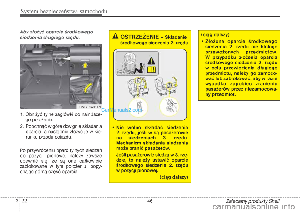 Hyundai Grand Santa Fe 2015 Instrukcja Obsługi (in Polish) System bezpieczeństwa samochodu22 3
Zalecamy produkty Shell
Aby złożyć oparcie środkowego
siedzenia drugiego rzędu.1. Obniżyć tylne zagłówki do najniższe-
go położenia.
2. Popchnąć w g Hyundai Grand Santa Fe 2015 Instrukcja Obsługi (in Polish) System bezpieczeństwa samochodu22 3
Zalecamy produkty Shell
Aby złożyć oparcie środkowego
siedzenia drugiego rzędu.1. Obniżyć tylne zagłówki do najniższe-
go położenia.
2. Popchnąć w g