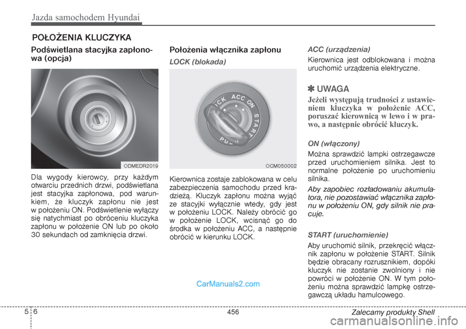 Hyundai Grand Santa Fe 2015  Instrukcja Obsługi (in Polish) Jazda samochodem Hyundai6 5
Zalecamy produkty Shell
Podświetlana stacyjka zapłono-
wa (opcja)Dla wygody kierowcy, przy każdym
otwarciu przednich drzwi, podświetlana
jest stacyjka zapłonowa, pod w