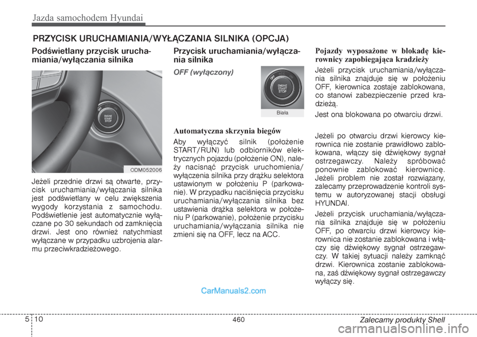 Hyundai Grand Santa Fe 2015  Instrukcja Obsługi (in Polish) Jazda samochodem Hyundai10 5
Zalecamy produkty Shell
PRZYCISK URUCHAMIANIA/WYŁĄCZANIA SILNIKA (OPCJA)Podświetlany przycisk urucha-
miania/wyłączania silnikaJeżeli przednie drzwi są otwarte, prz