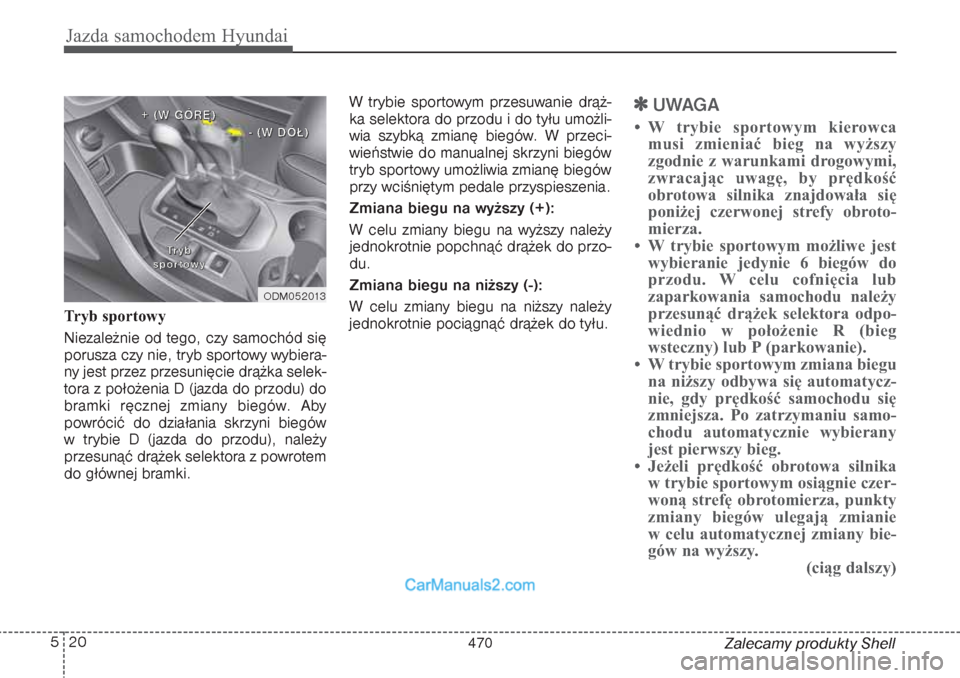 Hyundai Grand Santa Fe 2015  Instrukcja Obsługi (in Polish) Jazda samochodem Hyundai20 5
Zalecamy produkty Shell Tryb sportowy
Niezależnie od tego, czy samochód się
porusza czy nie, tryb sportowy wybiera-
ny jest przez przesunięcie drążka selek-
tora z p