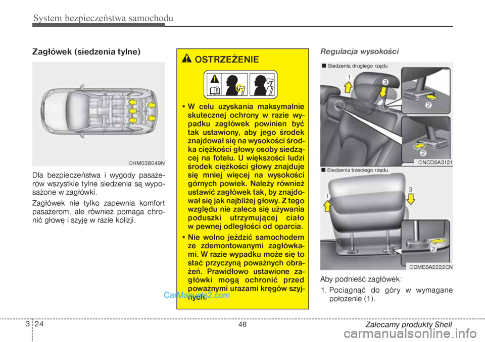 Hyundai Grand Santa Fe 2015 Instrukcja Obsługi (in Polish) System bezpieczeństwa samochodu24 3
Zalecamy produkty Shell
Zagłówek (siedzenia tylne)Dla bezpieczeństwa i wygody pasaże-
rów wszystkie tylne siedzenia są wypo-
sażone w zagłówki.
Zagłówek Hyundai Grand Santa Fe 2015 Instrukcja Obsługi (in Polish) System bezpieczeństwa samochodu24 3
Zalecamy produkty Shell
Zagłówek (siedzenia tylne)Dla bezpieczeństwa i wygody pasaże-
rów wszystkie tylne siedzenia są wypo-
sażone w zagłówki.
Zagłówek
