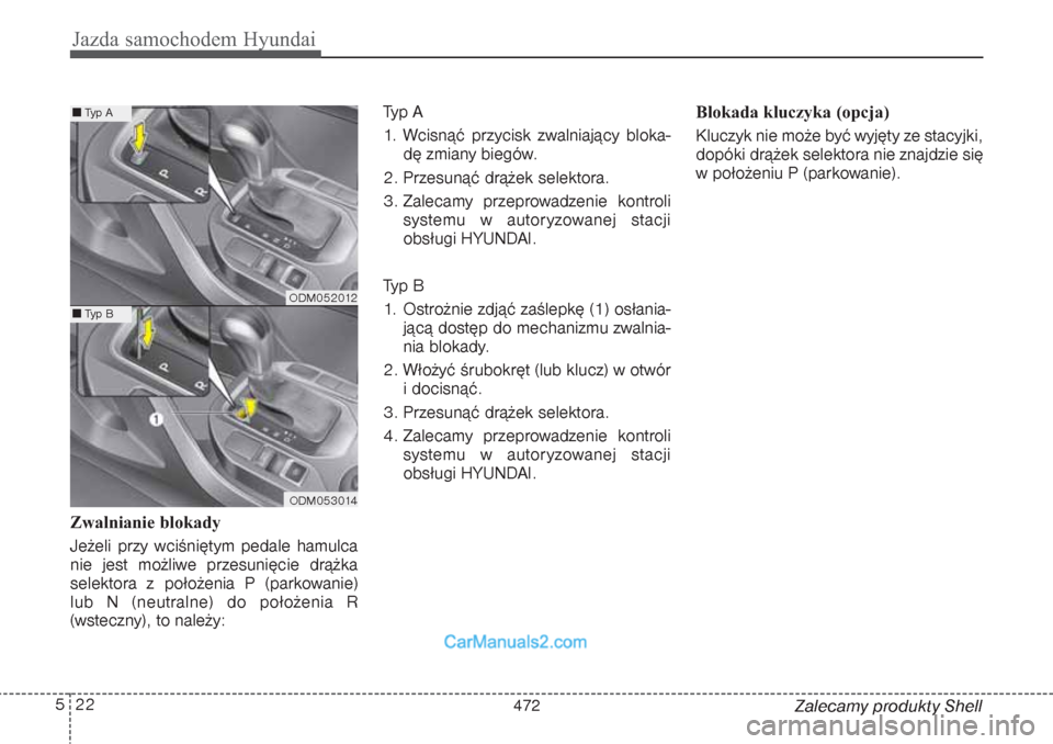 Hyundai Grand Santa Fe 2015  Instrukcja Obsługi (in Polish) Jazda samochodem Hyundai22 5
Zalecamy produkty Shell Zwalnianie blokady
Jeżeli przy wciśniętym pedale hamulca
nie jest możliwe przesunięcie drążka
selektora z położenia P (parkowanie)
lub N (