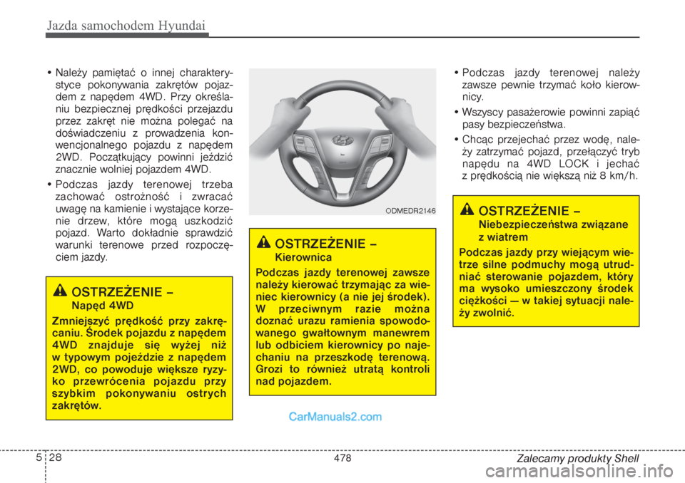 Hyundai Grand Santa Fe 2015  Instrukcja Obsługi (in Polish) Jazda samochodem Hyundai28 5
Zalecamy produkty Shell • Należy pamiętać o innej charaktery-
styce pokonywania zakrętów pojaz-
dem z napędem 4WD. Przy określa-
niu bezpiecznej prędkości przej